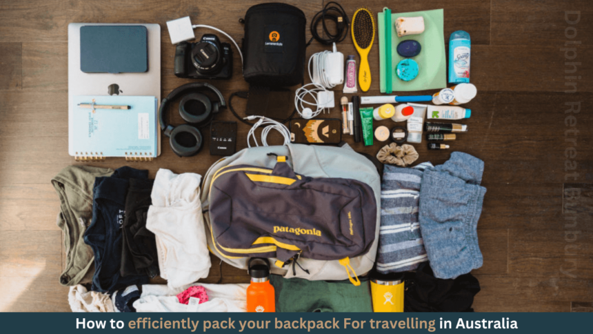 How to efficiently pack your backpack For travelling in Australia - dolphinretreatbunbury.com.au