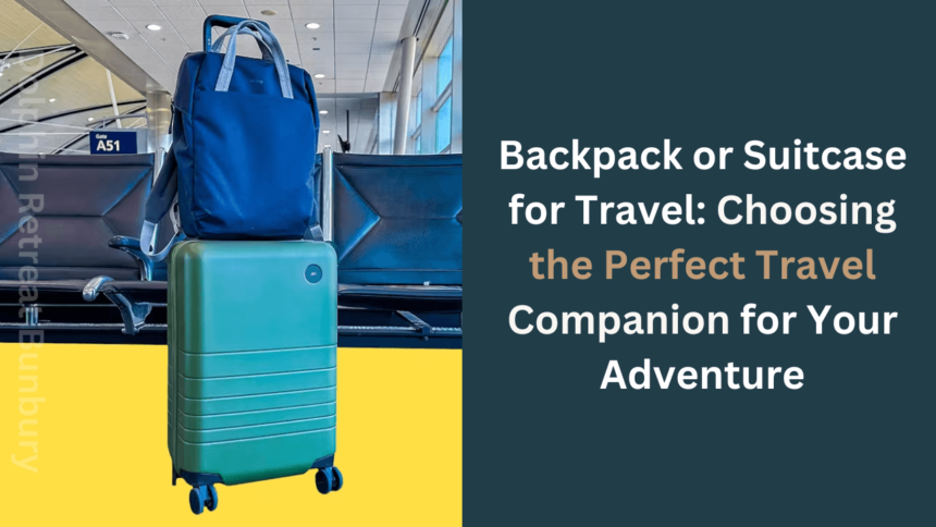 Backpack or Suitcase for Travel Choosing the Perfect Travel Companion for Your Adventure - dolphinretreatbunbury.com.au