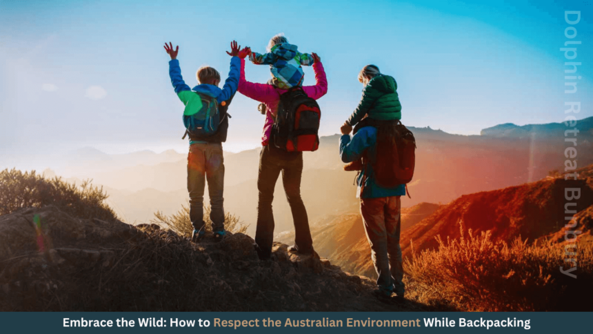 Embrace the Wild How to Respect the Australian Environment While Backpacking - dolphinretreatbunbury.com.au