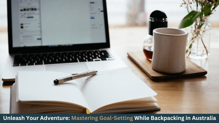 Unleash Your Adventure Mastering Goal-Setting While Backpacking in Australia